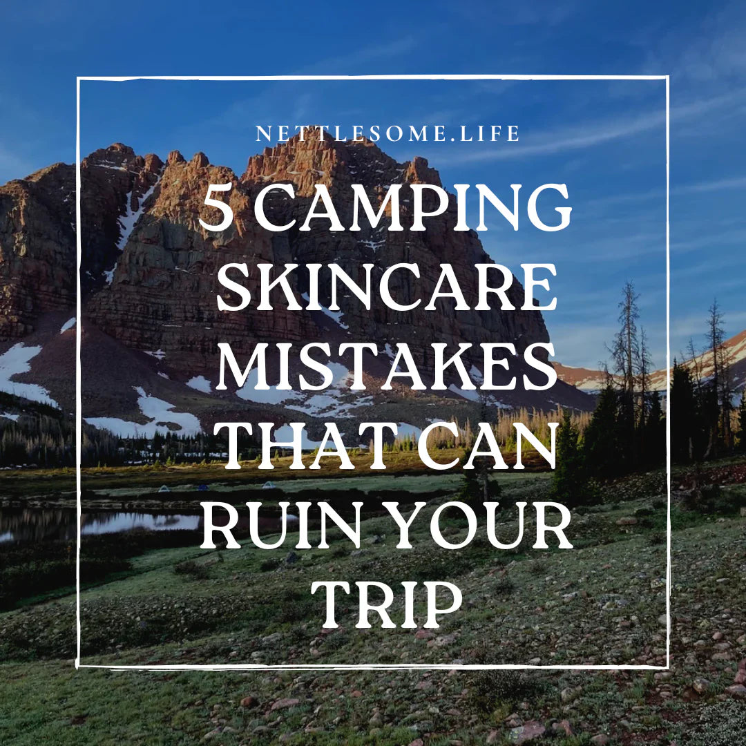 5 Camping Skincare Mistakes That Can Ruin Your Trip (And How to Fix Them)